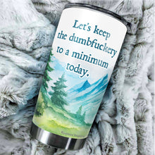 Load image into Gallery viewer, Let's Keep The Dumbfuckery To A Minimum Today Tumbler - Tumbler for Office Friends - Gifts for Coworkers Friends Men Women, Sarcasm Quote Tumbler, Tumbler 20 oz