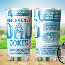 Load image into Gallery viewer, Emergency Dad Jokes Tumbler - Dad Jokes Tumbler - Tumblers For Dad From Daughter, Son, Kids - Dad Life Tumbler - Birthday Gifts For Dad Tumbler - Fathers Gifts -  Tumbler 20oz