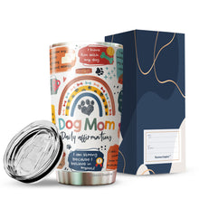 Load image into Gallery viewer, Dog Mom Daily Affirmations Pack 1 Tumbler 20oz - Dog Mommy Tumbler - Best Dog Mom Tumbler - Dog Lovers Tumbler - Birthday's Present for Dog Lovers - Gift from Friends, Husband, Boyfriend